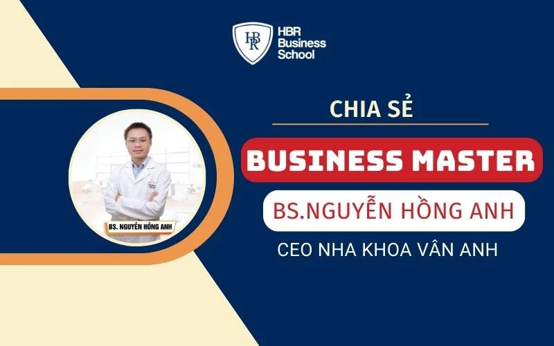 CHIA SẺ CỦA THÀNH VIÊN CỘNG ĐỒNG BUSINESS MASTER BÁC SĨ NGUYỄN HỒNG ANH - CEO NHA KHOA VÂN ANH