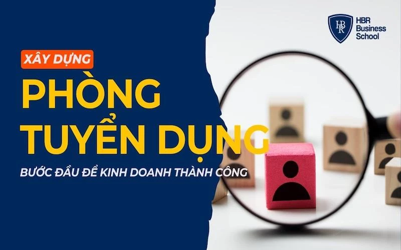 XÂY DỰNG PHÒNG TUYỂN DỤNG - BƯỚC ĐẦU ĐỂ DOANH NGHIỆP PHÁT TRIỂN BỀN VỮNG